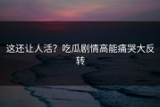 这还让人活？吃瓜剧情高能痛哭大反转