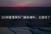 3分钟看懂黑料门最新爆料，太震惊了