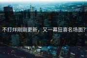 不打烊刚刚更新，又一幕狂喜名场面？