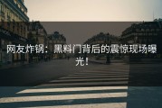 网友炸锅：黑料门背后的震惊现场曝光！