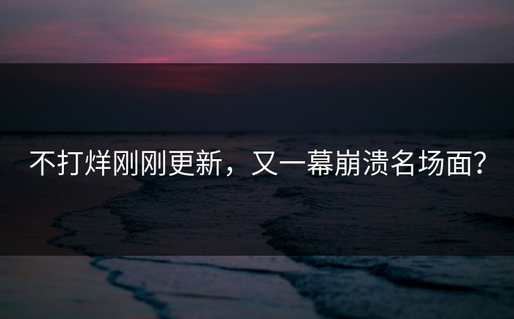 不打烊刚刚更新，又一幕崩溃名场面？