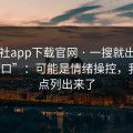 黑料社app下载官网 · 一搜就出现的“入口”：可能是情绪操控，我把坑点列出来了
