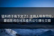 猛料终于有下文了！主持人现身回应，蘑菇影视在线观看热议引爆社交圈