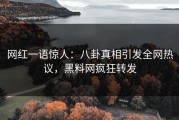 网红一语惊人：八卦真相引发全网热议，黑料网疯狂转发
