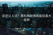 这还让人活？黑料网剧情高能狂喜大反转