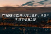 昨晚黑料网当事人爆出猛料，刷屏不断细节引发众怒