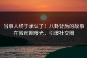 当事人终于承认了！八卦背后的故事在微密圈曝光，引爆社交圈