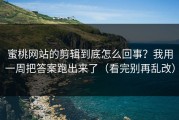 蜜桃网站的剪辑到底怎么回事？我用一周把答案跑出来了（看完别再乱改）