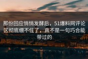 那份回应悄悄发酵后，51爆料网评论区彻底绷不住了，真不是一句巧合能带过的