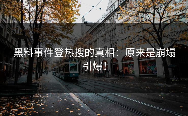 黑料事件登热搜的真相：原来是崩塌引爆！