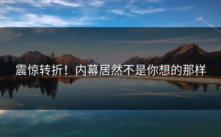 震惊转折！内幕居然不是你想的那样