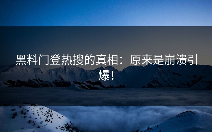 黑料门登热搜的真相：原来是崩溃引爆！